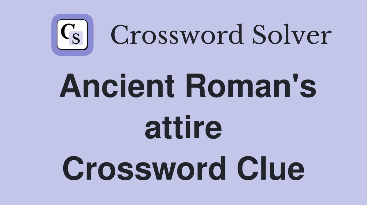 Ancient Roman's attire Crossword Clue Answers Crossword Solver